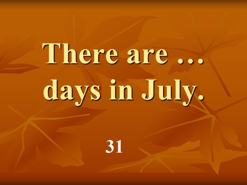 There are … days in July. 31